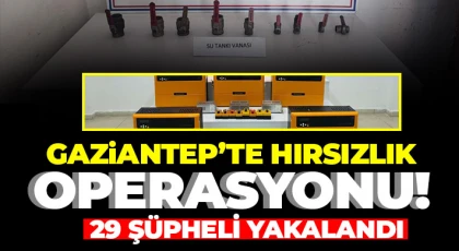 Gaziantep’te hırsızlık operasyonu: 29 şüpheli yakalandı