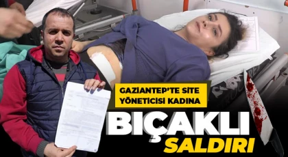 Gaziantep’te site yöneticisi kadına bıçaklı saldırı