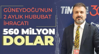 Güneydoğu’nun 2 aylık hububat ihracatı 560 milyon dolar