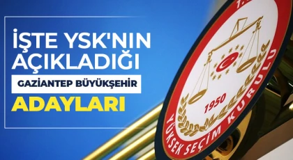 İşte YSK'nın açıkladığı Gaziantep Büyükşehir adayları