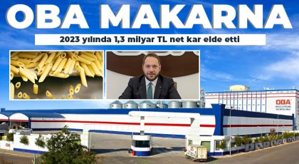 Oba Makarna 2023 yılında 1,3 milyar TL net kar elde etti