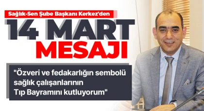 Sağlık-Sen Şube Başkanı Kerkez'den 14 Mart mesajı