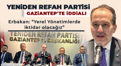 Yeniden Refah Gaziantep'te iddialı