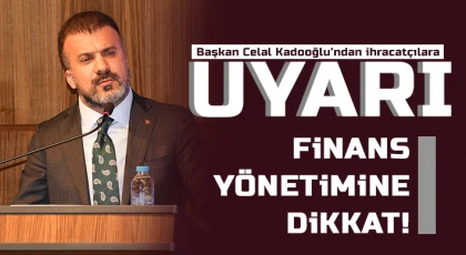 Başkan Celal Kadooğlu’ndan ihracatçılara uyarı