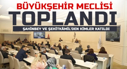 Büyükşehir Meclisi'ne Şahinbey ve Şehitkâmil'den kimler geldi