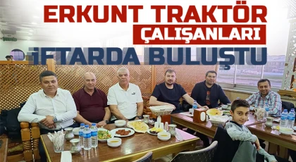 Erkunt Traktör Çalışanları İftarda Buluştu