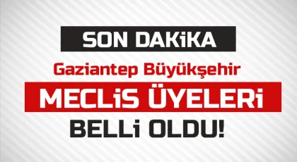 Gaziantep Büyükşehir meclis üyeleri belli oldu!