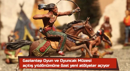 Gaziantep Oyun ve Oyuncak Müzesi açılış yıldönümüne özel yeni atölyeler açıyor