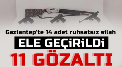 Gaziantep'te 14 adet ruhsatsız silah ele geçirildi: 11 gözaltı