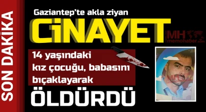 Gaziantep’te 14 yaşındaki kız çocuğu, babasını bıçaklayarak öldürdü