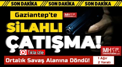 Gaziantep’te Silahlı Kavga: 1 Ağır, 2 Yaralı