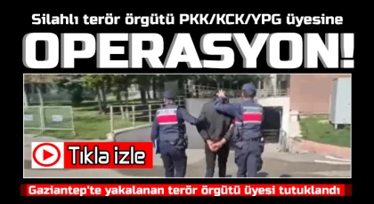Gaziantep'te yakalanan terör örgütü üyesi tutuklandı