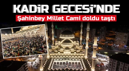 Kadir Gecesi’nde Şahinbey Millet Cami doldu taştı