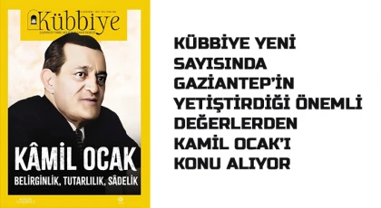 Kübbiye yeni sayısında Gaziantep’in yetiştirdiği önemli değerlerden Kamil Ocak’ı konu alıyor