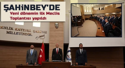 Şahinbey’de yeni dönemin ilk Meclis Toplantısı yapıldı