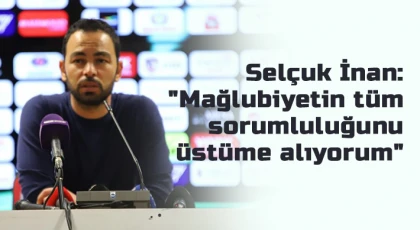 Selçuk İnan: Mağlubiyetin tüm sorumluluğunu üstüme alıyorum