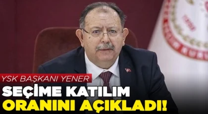 YSK Başkanı Yener, seçime katılım oranını açıkladı