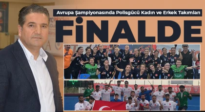 Avrupa Şampiyonasında Polisgücü Kadın ve Erkek Takımları Finalde