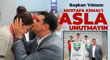 Başkan Yılmaz: Mustafa Kemal’i Asla Unutmayın