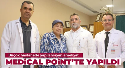 Birçok hastanede yapılamayan ameliyat Medical Point’te yapıldı