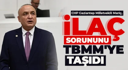 CHP Gaziantep Milletvekili Meriç, İlaç sorununu TBMM'ye taşıdı