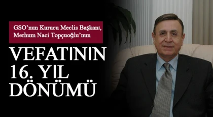 GSO’nun Kurucu Meclis Başkanı, Merhum Naci Topçuoğlu’nun vefatının 16. yıl dönümü