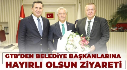 GTB’den belediye başkanlarına hayırlı olsun ziyareti