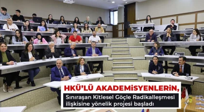 HKÜ’lü Akademisyenlerin, Sınıraşan Kitlesel Göçle Radikalleşmesi ilişkisine yönelik projesi başladı