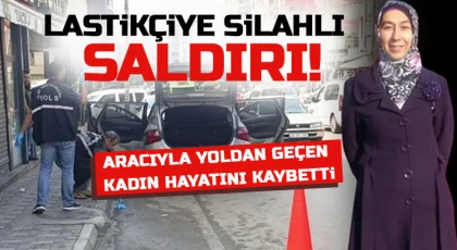 Lastikçiye silahlı saldırı! Aracıyla yoldan geçerken vurulan kadın hayatını kaybetti