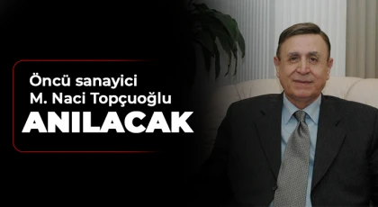 Öncü sanayici M. Naci Topçuoğlu anılacak