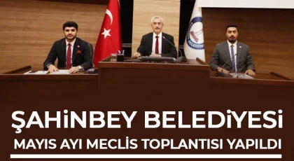 Şahinbey Belediyesi Mayıs Ayı Meclis Toplantısı yapıldı
