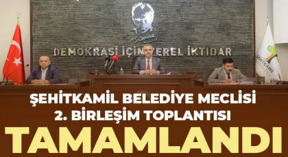 Şehitkamil Belediye Meclisi 2. Birleşim Toplantısı tamamlandı