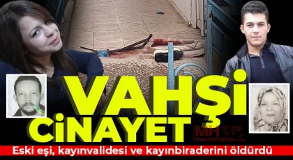 Vahşi cinayet: Eski eşi, kayınvalidesi ve kayınbiraderini öldürdü