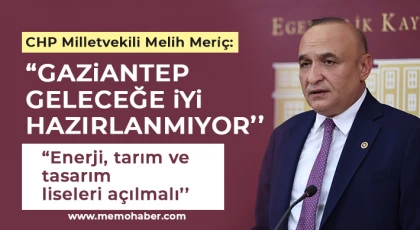 CHP Milletvekili Melih Meriç: Gaziantep Geleceğe İyi Hazırlanmıyor