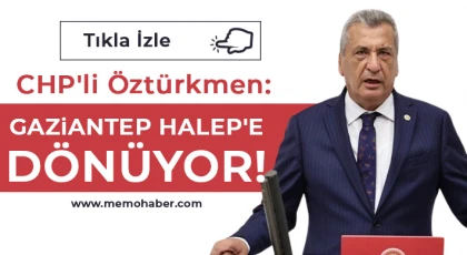 CHP'li Öztürkmen: Gaziantep Halep'e dönüyor