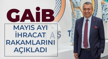 GAİB Mayıs ayı ihracat rakamlarını açıkladı