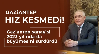 Gaziantep sanayisi 2023 yılında da büyümesini sürdürdü