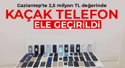 Gaziantep'te 2,5 milyon TL değerinde kaçak telefon ele geçirildi