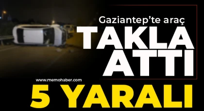 Gaziantep'te araç takla attı: 5 yaralı