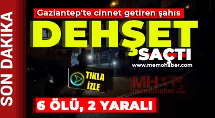 Gaziantep'te Bayram Gecesi Korkunç Cinayetler! 6 ölü 2 ağır yaralı