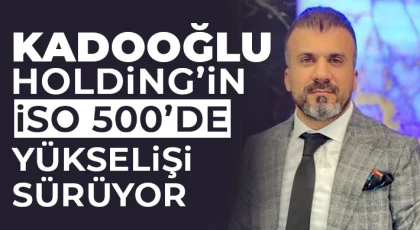Kadooğlu Holding’in İSO 500’de yükselişi sürüyor