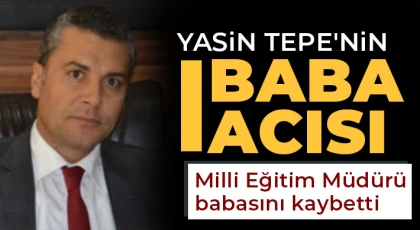 Milli Eğitim Müdürü babasını kaybetti 