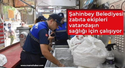 Şahinbey Belediyesi zabıta ekipleri vatandaşın sağlığı için çalışıyor