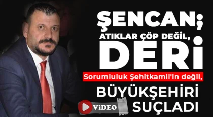 Şencan; Atıklar çöp değil, deri