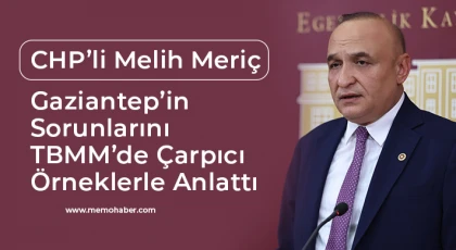 CHP’li Melih Meriç Gaziantep’in Sorunlarını TBMM’de Çarpıcı Örneklerle Anlattı