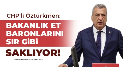 CHP'li Öztürkmen: Bakanlık et baronlarını sır gibi saklıyor!