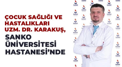Çocuk Sağlığı ve Hastalıkları Uzm. Dr. Karakuş, Sanko Üniversitesi Hastanesi’nde