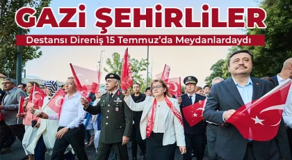 Gazi Şehirliler, Destansı Direniş 15 Temmuz’da Meydanlardaydı