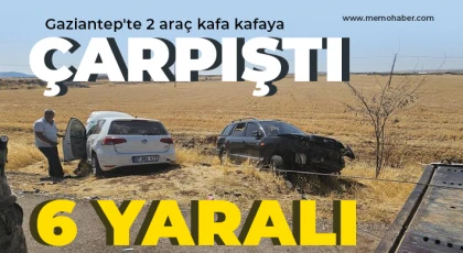 Gaziantep'te 2 araç kafa kafaya çarpıştı: 6 yaralı