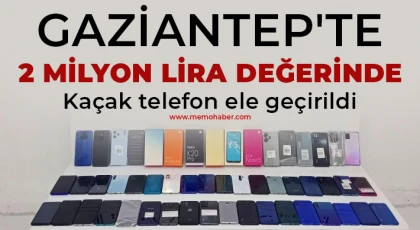 Gaziantep'te 2 milyon lira değerinde kaçak telefon ele geçirildi